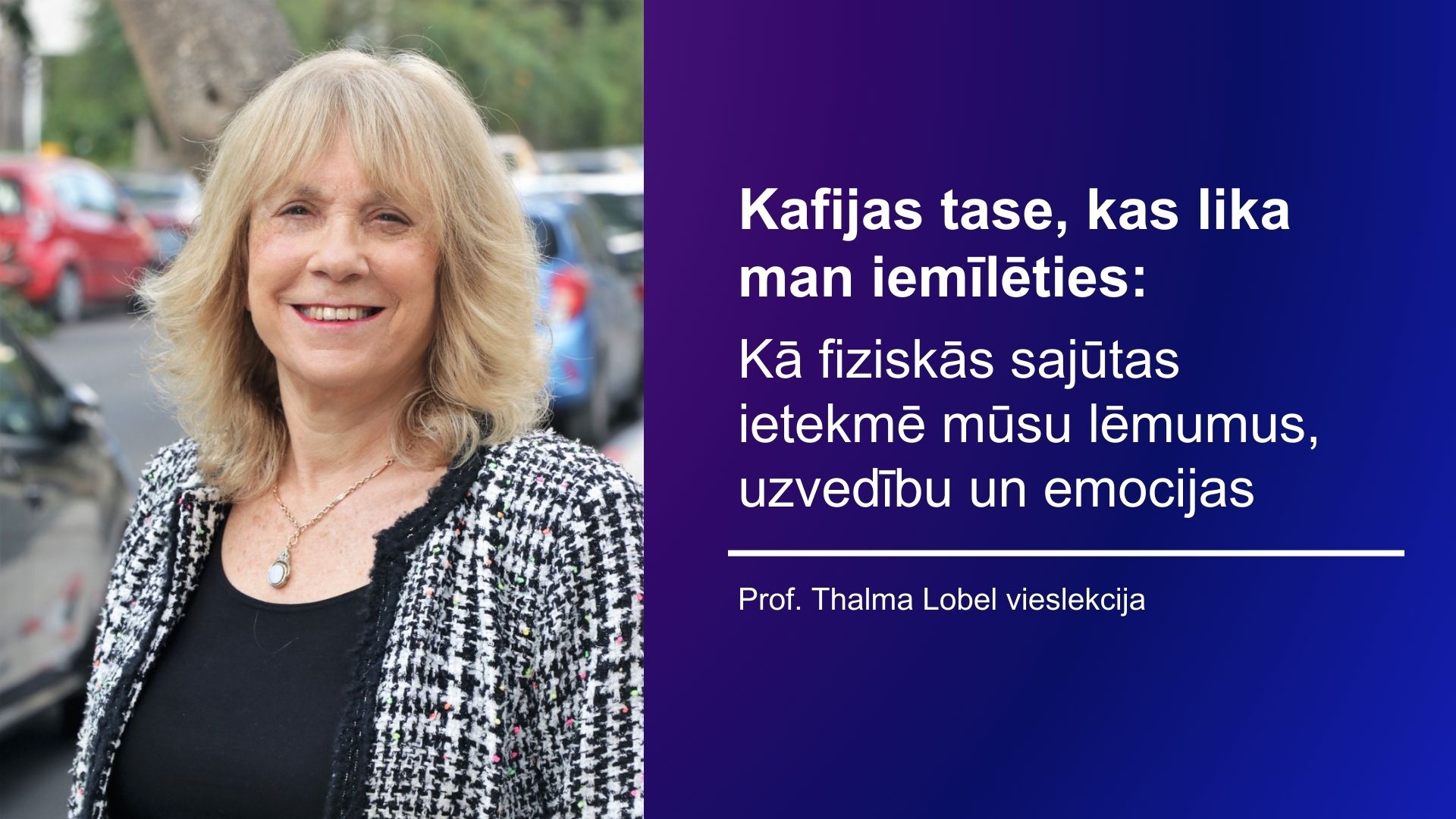 Profesores foto un lekcijas nosaukums - "Kafijas tase, kas lika man iemīlēties: Kā fiziskās sajūtas ietekmē mūsu lēmumus, uzvedību un emocijas".